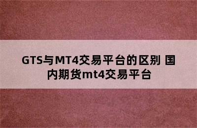 GTS与MT4交易平台的区别 国内期货mt4交易平台